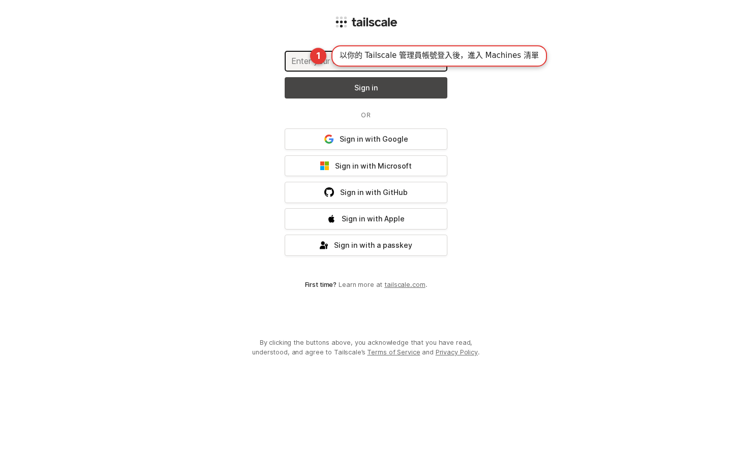The Tailscale sign-in page in a browser. The tailscale wordmark sits centered at the top. Below it an input box labeled Enter your email, partly covered by an annotation, and under that a dark Sign in button. An OR divider separates those from five stacked buttons: Sign in with Google, Sign in with Microsoft, Sign in with GitHub, Sign in with Apple, and Sign in with a passkey, each with its provider icon. Beneath them a line reads First time? Learn more at tailscale.com. At the bottom, small print says that by clicking the buttons above you acknowledge you have read and agree to Tailscale's Terms of Service and Privacy Policy. A red circled number 1 and a Chinese annotation box overlap the email field.